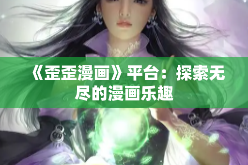 《歪歪漫畫》平臺：探索無盡的漫畫樂趣
