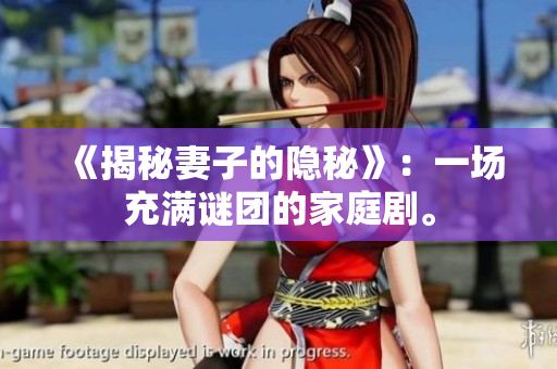 《揭秘妻子的隱秘》：一場充滿謎團(tuán)的家庭劇。