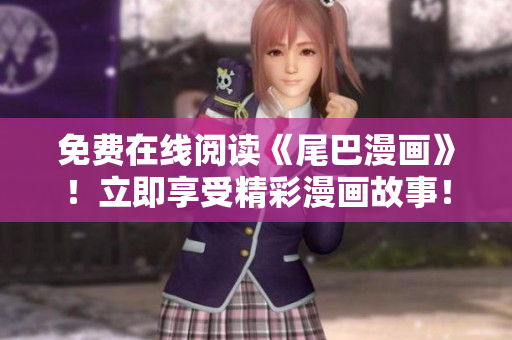 免費在線閱讀《尾巴漫畫》！立即享受精彩漫畫故事！