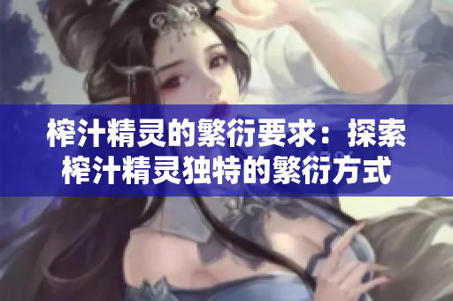 榨汁精靈的繁衍要求：探索榨汁精靈獨(dú)特的繁衍方式