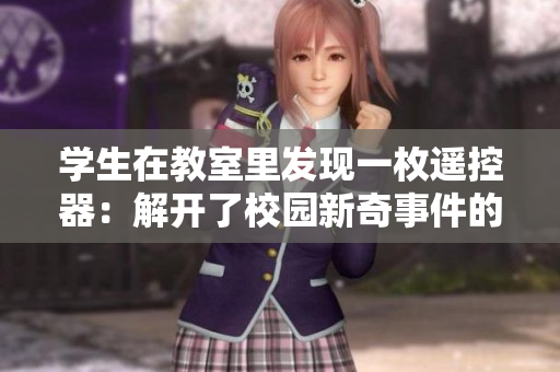 學(xué)生在教室里發(fā)現(xiàn)一枚遙控器：解開了校園新奇事件的謎團(tuán)