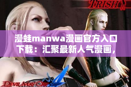 漫蛙manwa漫畫官方入口下載：匯聚最新人氣漫畫，輕松暢讀無廣告