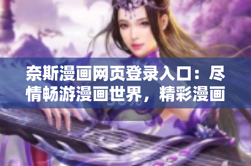 奈斯漫畫網(wǎng)頁(yè)登錄入口：盡情暢游漫畫世界，精彩漫畫等你來(lái)看