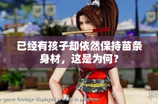 已經(jīng)有孩子卻依然保持苗條身材，這是為何？