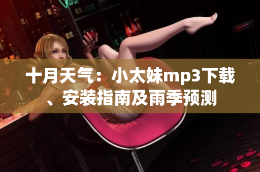 十月天氣：小太妹mp3下載、安裝指南及雨季預(yù)測
