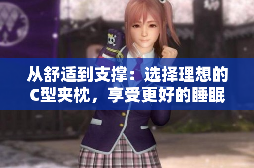 從舒適到支撐：選擇理想的C型夾枕，享受更好的睡眠