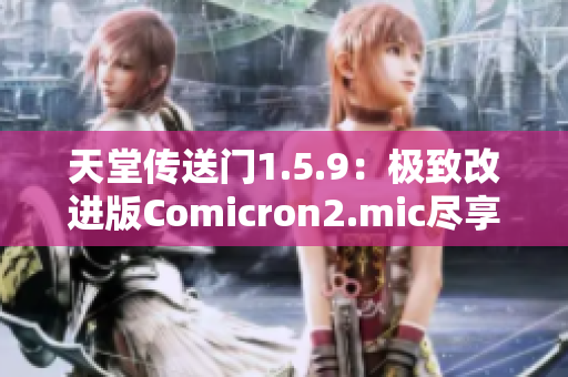 天堂傳送門1.5.9：極致改進(jìn)版Comicron2.mic盡享繪漫樂趣