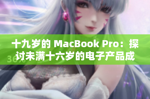 十九歲的 MacBook Pro：探討未滿十六歲的電子產(chǎn)品成熟度