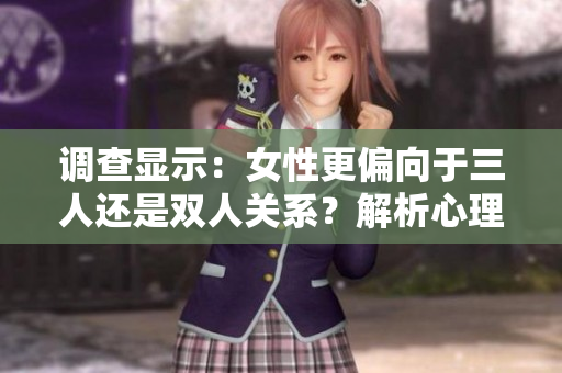 調(diào)查顯示：女性更偏向于三人還是雙人關(guān)系？解析心理取向與社會影響