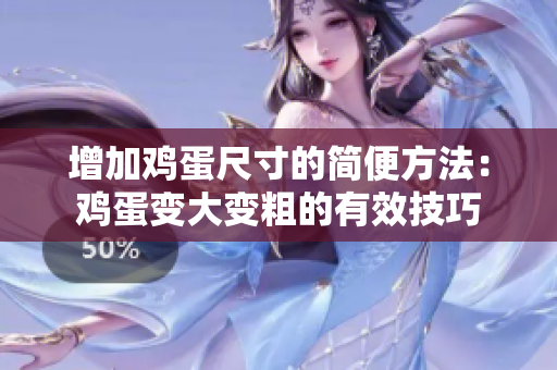 增加雞蛋尺寸的簡便方法：雞蛋變大變粗的有效技巧