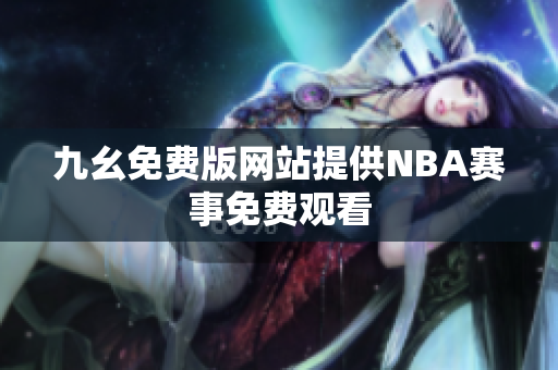 九幺免費版網(wǎng)站提供NBA賽事免費觀看