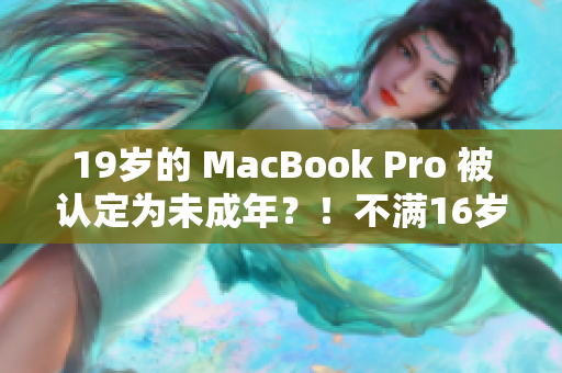 19歲的 MacBook Pro 被認(rèn)定為未成年？！不滿16歲？