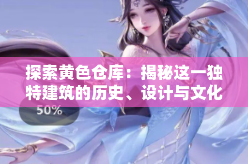 探索黃色倉庫：揭秘這一獨(dú)特建筑的歷史、設(shè)計(jì)與文化意義