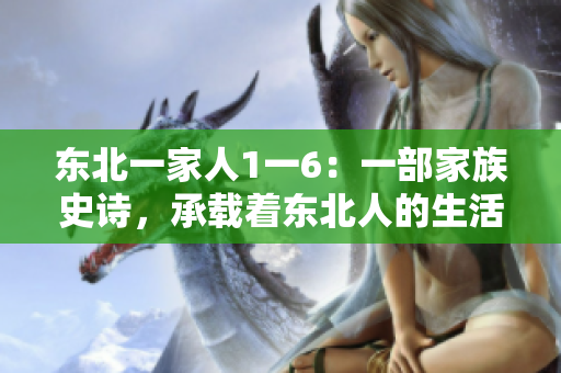 東北一家人1一6：一部家族史詩，承載著東北人的生活百態(tài)