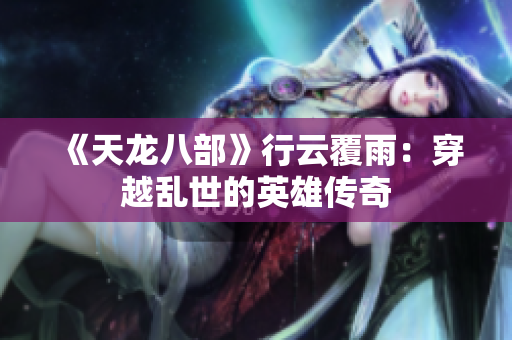《天龍八部》行云覆雨：穿越亂世的英雄傳奇
