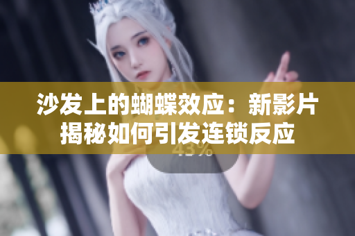 沙發(fā)上的蝴蝶效應(yīng)：新影片揭秘如何引發(fā)連鎖反應(yīng)