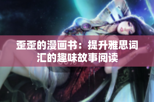 歪歪的漫畫書：提升雅思詞匯的趣味故事閱讀