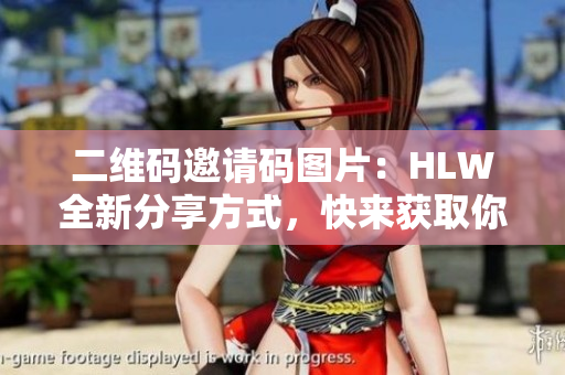 二維碼邀請(qǐng)碼圖片：HLW全新分享方式，快來(lái)獲取你的專屬邀請(qǐng)碼！