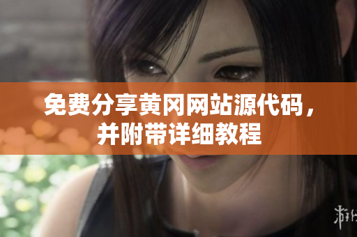 免費(fèi)分享黃岡網(wǎng)站源代碼，并附帶詳細(xì)教程