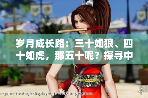 歲月成長路：三十如狼、四十如虎，那五十呢？探尋中年華章的新里程碑