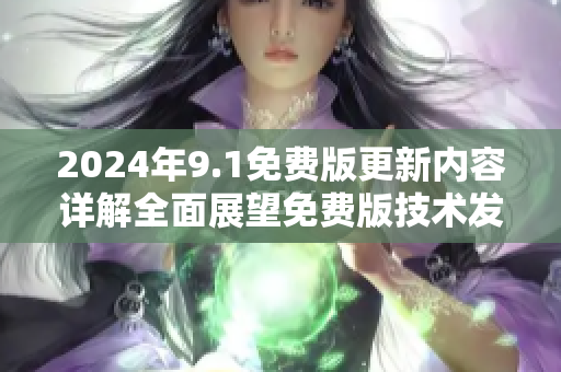 2024年9.1免費(fèi)版更新內(nèi)容詳解全面展望免費(fèi)版技術(shù)發(fā)展趨勢(shì)