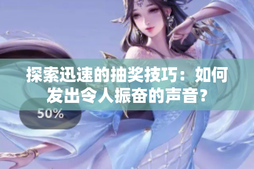 探索迅速的抽獎技巧：如何發(fā)出令人振奮的聲音？