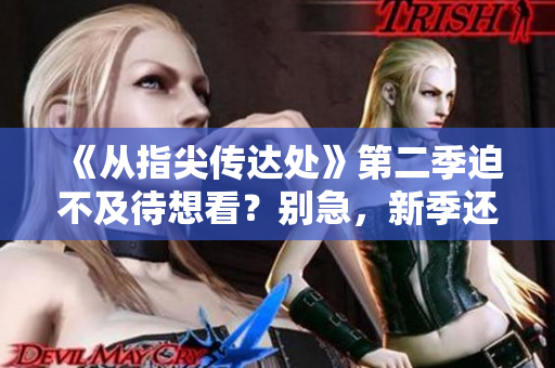 《從指尖傳達處》第二季迫不及待想看？別急，新季還需等待！