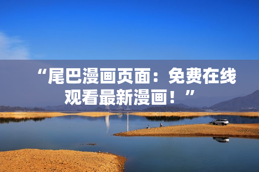 “尾巴漫畫頁面：免費在線觀看最新漫畫！”
