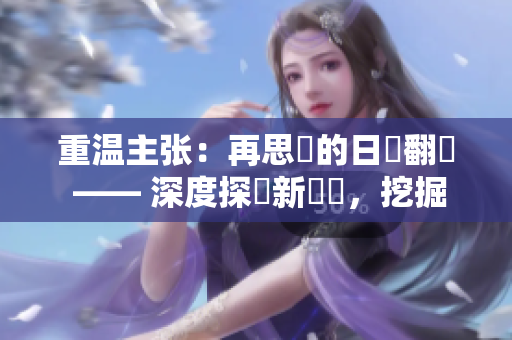 重溫主張：再思慮的日語(yǔ)翻譯 —— 深度探討新標(biāo)題，挖掘更多內(nèi)涵