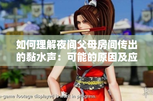 如何理解夜間父母房間傳出的黏水聲：可能的原因及應對方法