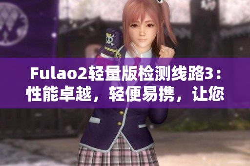 Fulao2輕量版檢測線路3：性能卓越，輕便易攜，讓您的檢測更順暢