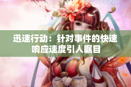 迅速行動(dòng)：針對(duì)事件的快速響應(yīng)速度引人矚目
