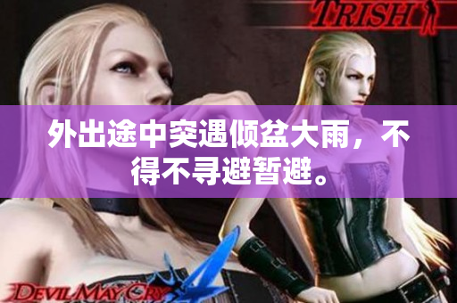 外出途中突遇傾盆大雨，不得不尋避暫避。