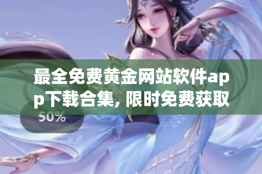 最全免費黃金網(wǎng)站軟件app下載合集, 限時免費獲取!