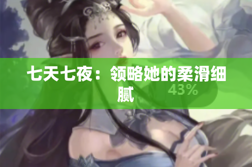 七天七夜：領(lǐng)略她的柔滑細(xì)膩