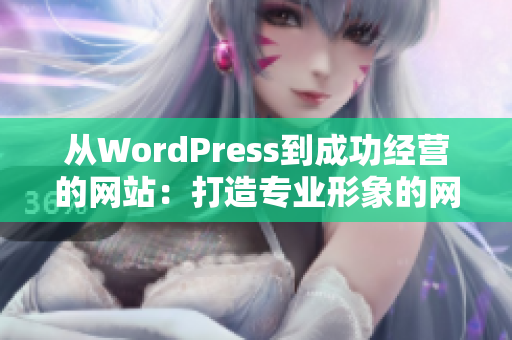 從WordPress到成功經(jīng)營的網(wǎng)站：打造專業(yè)形象的網(wǎng)站設(shè)計成品