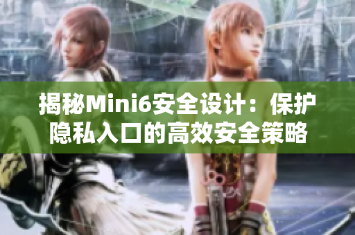 揭秘Mini6安全設(shè)計(jì)：保護(hù)隱私入口的高效安全策略