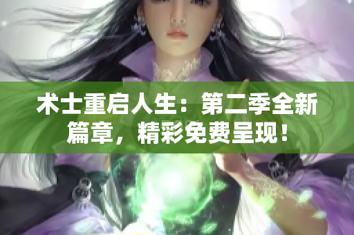 術(shù)士重啟人生：第二季全新篇章，精彩免費(fèi)呈現(xiàn)！