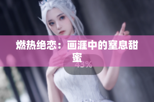 燃熱絕戀：畫涯中的窒息甜蜜