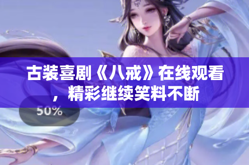 古裝喜劇《八戒》在線觀看，精彩繼續(xù)笑料不斷
