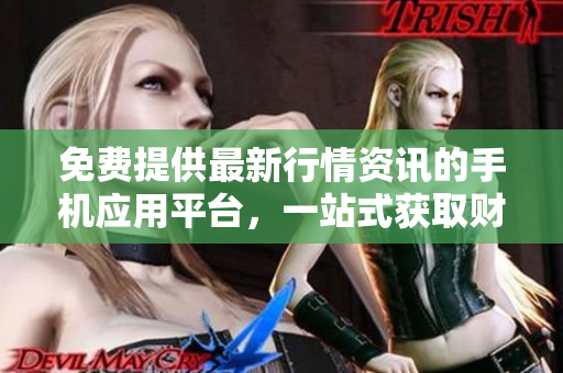 免費提供最新行情資訊的手機應(yīng)用平臺，一站式獲取財經(jīng)數(shù)據(jù)