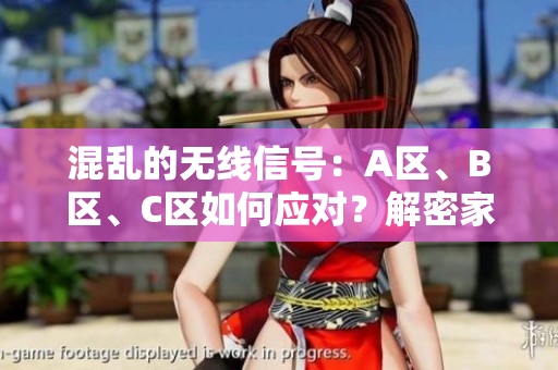 混亂的無線信號(hào)：A區(qū)、B區(qū)、C區(qū)如何應(yīng)對(duì)？解密家庭Wi-Fi的智能策略
