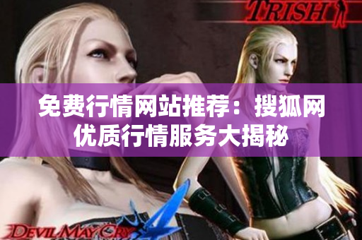 免費行情網(wǎng)站推薦：搜狐網(wǎng)優(yōu)質(zhì)行情服務(wù)大揭秘