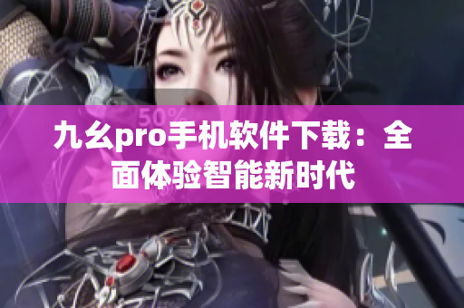 九幺pro手機軟件下載：全面體驗智能新時代