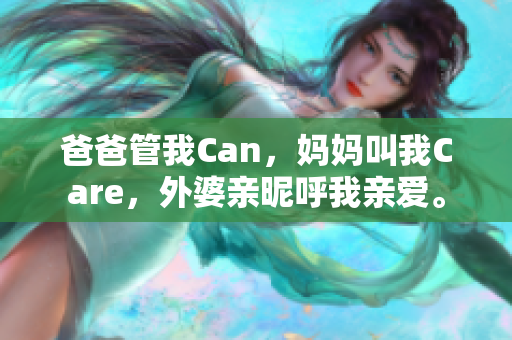 爸爸管我Can，媽媽叫我Care，外婆親昵呼我親愛。