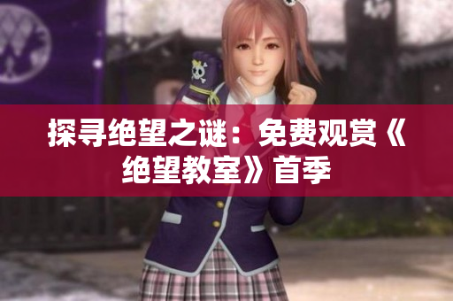 探尋絕望之謎：免費觀賞《絕望教室》首季