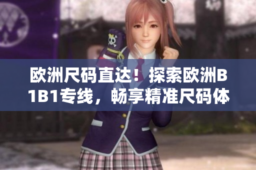 歐洲尺碼直達(dá)！探索歐洲B1B1專線，暢享精準(zhǔn)尺碼體驗(yàn)