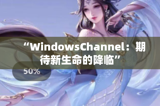 “WindowsChannel：期待新生命的降臨”