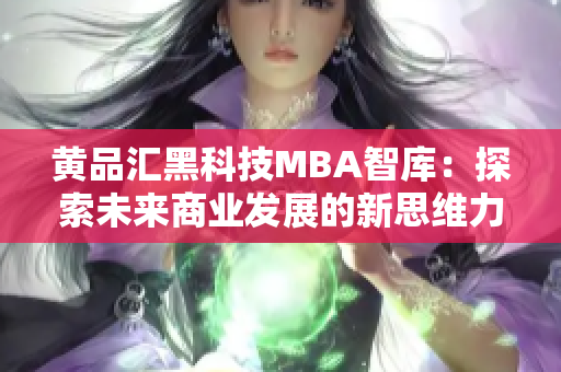 黃品匯黑科技MBA智庫：探索未來商業(yè)發(fā)展的新思維力量