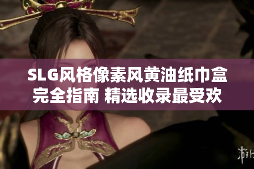 SLG風(fēng)格像素風(fēng)黃油紙巾盒完全指南 精選收錄最受歡迎設(shè)計(jì)